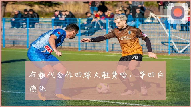 布赖代合作四球大胜费哈，争四白热化