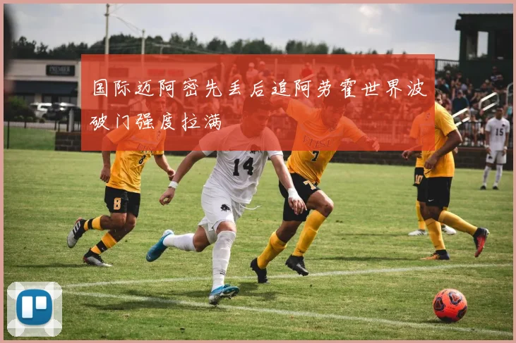 国际迈阿密先丢后追阿劳霍世界波破门强度拉满