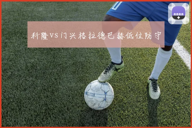科隆vs门兴格拉德巴赫低位防守