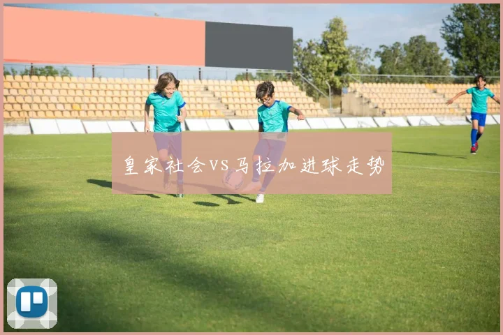 皇家社会vs马拉加进球走势