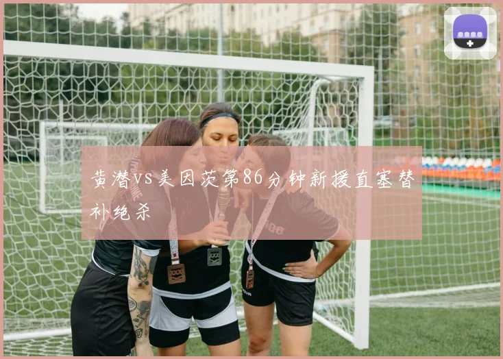 黄潜vs美因茨第86分钟新援直塞替补绝杀