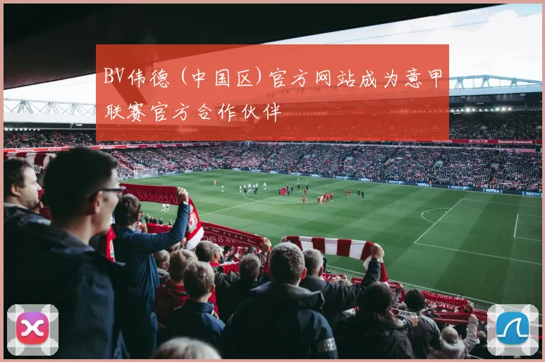 BV伟德 (中国区)官方网站成为意甲联赛官方合作伙伴